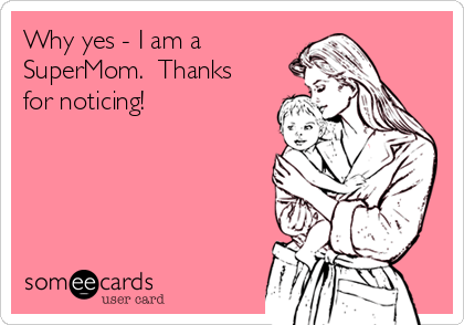 why-yes-i-am-a-supermom-thanks-for-noticing-02c1f