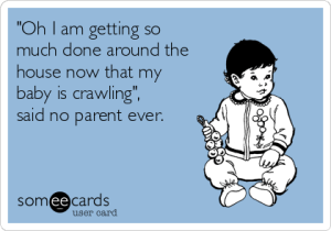 oh-i-am-getting-so-much-done-around-the-house-now-that-my-baby-is-crawling-said-no-parent-ever-73f8c