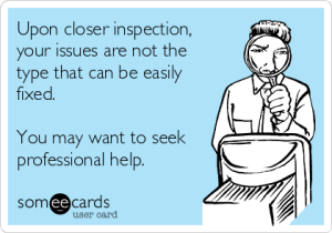 upon-closer-inspection-your-issues-are-not-the-type-that-can-be-easily-fixed-you-may-want-to-seek-professional-help--ebfd8