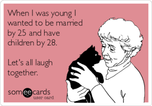 when-i-was-young-i-wanted-to-be-married-by-25-and-have-children-by-28-lets-all-laugh-together-48cde