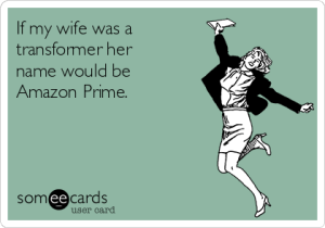 if-my-wife-was-a-transformer-her-name-would-be-amazon-prime-c6296